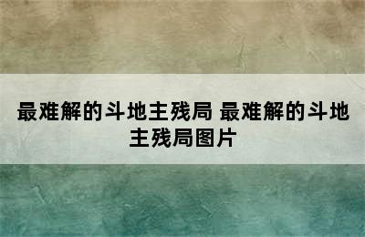 最难解的斗地主残局 最难解的斗地主残局图片